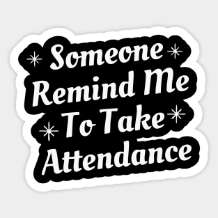 someone remind me to take attendance Sticker